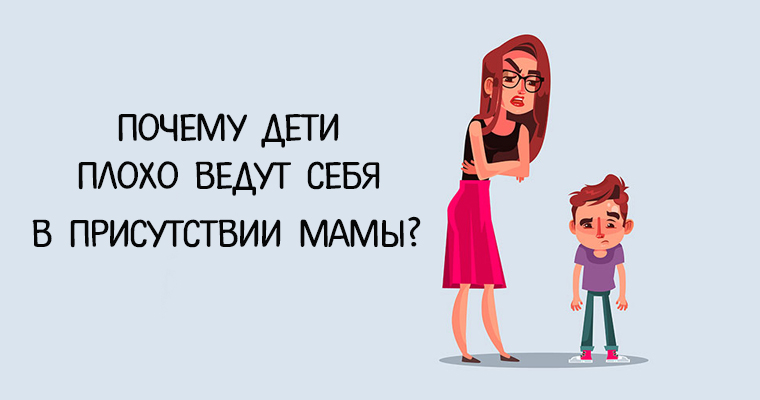 Почему ребенок плохо ведет себя с мамой, а с другими хорошо?