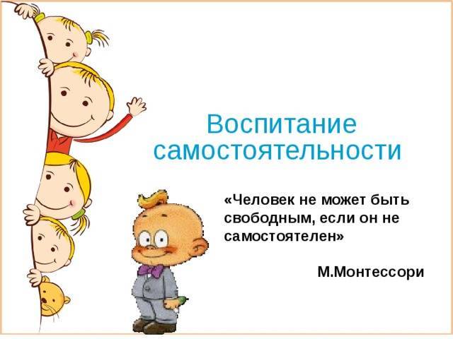 Как воспитать в ребенке самостоятельность - развитие самостоятельности у малышей и детей младшего дошкольного возраста - agulife.ru